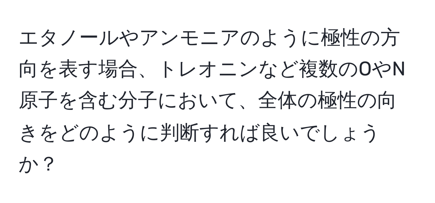 エタノールやアンモニアのように極性の方向を表す場合、トレオニンなど複数のOやN原子を含む分子において、全体の極性の向きをどのように判断すれば良いでしょうか？