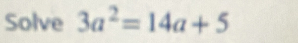 Solve 3a^2=14a+5