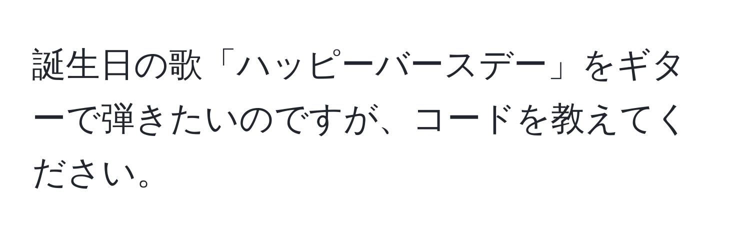 誕生日の歌「ハッピーバースデー」をギターで弾きたいのですが、コードを教えてください。