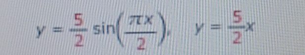 y= 5/2 sin ( π x/2 ), y= 5/2 x