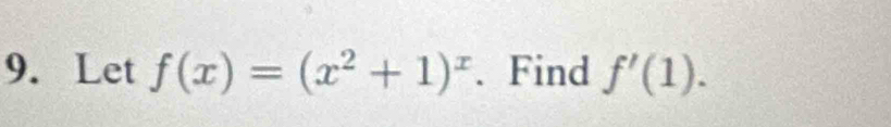 Let f(x)=(x^2+1)^x. Find f'(1).