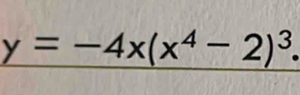 y=-4x(x^4-2)^3.