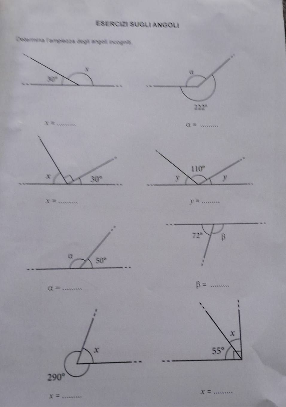 ESERCIZI SUGLI ANGOLI
Determina lampiezza deglí angolí incogniti
x= _
alpha =
_
_ x=
y= _
72° β
alpha = _
_ beta =
x= _
_ x=