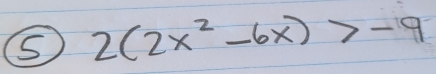 2(2x^2-6x)>-9