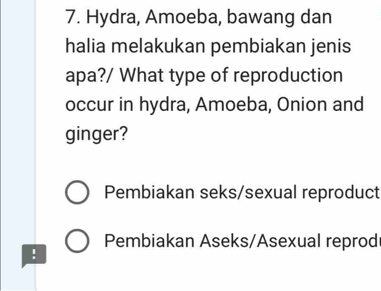 Hydra, Amoeba, bawang dan
halia melakukan pembiakan jenis
apa?/ What type of reproduction
occur in hydra, Amoeba, Onion and
ginger?
Pembiakan seks/sexual reproduct
Pembiakan Aseks/Asexual reprod
: