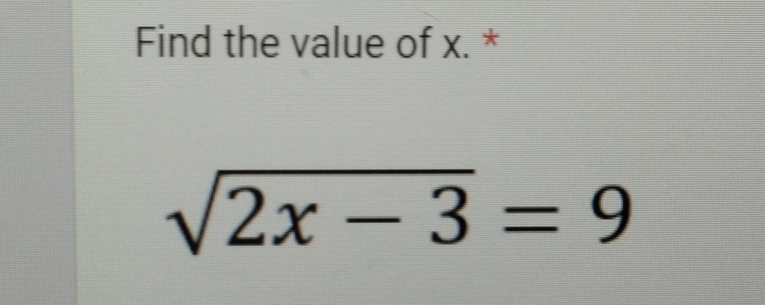 Find the value of x. *
sqrt(2x-3)=9