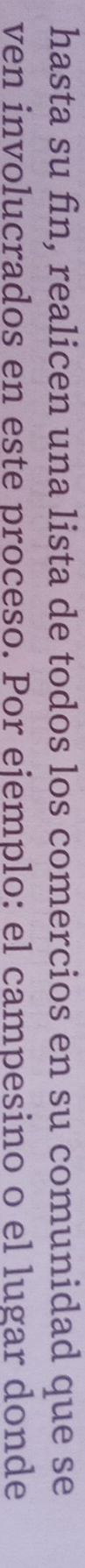 hasta su fin, realicen una lista de todos los comercios en su comunidad que se 
ven involucrados en este proceso. Por ejemplo: el campesino o el lugar donde