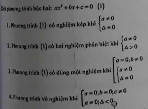 Xết phương trình bậc hai: ax^2+bx+c=0 (1)
1. Phương trình (1) có nghiệm kép khi beginarrayl a!= 0 △ =0endarray.
2. Phương trình (t) có hai nghiệm phân biệt khi beginarrayl a!= 0 △ >0endarray.
3. Phương trình (1) có đúng một nghiệm khi beginarrayl a=0,b!= 0 beginarrayl a!= 0 △ =0endarray.
4. Phương trình vô nghiệm khi beginarrayl a=0;b=0;c!= 0 a!= 0;△