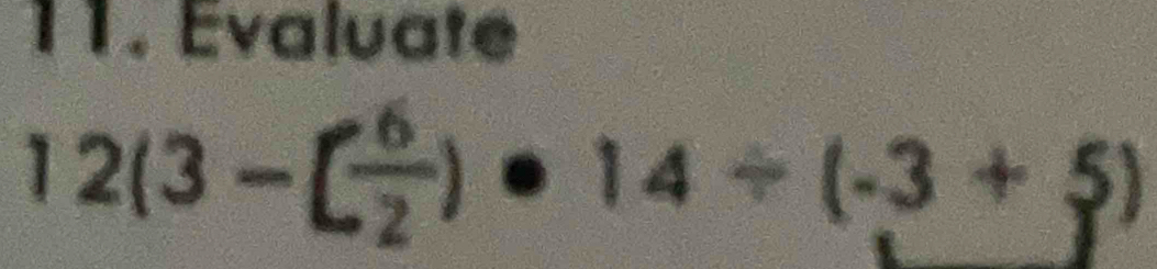 Evaluate
12(3-[ 6/2 )· 14/ (-3+5)