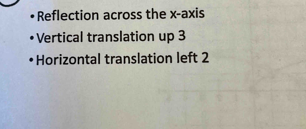 Reflection across the x-axis
Vertical translation up 3
Horizontal translation left 2