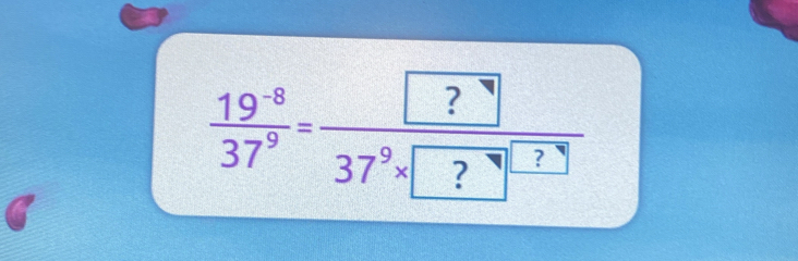  (19^(-8))/37^9 =frac  ?37^9* ?^*