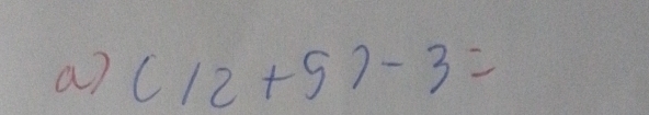 a7 (12+5)-3=