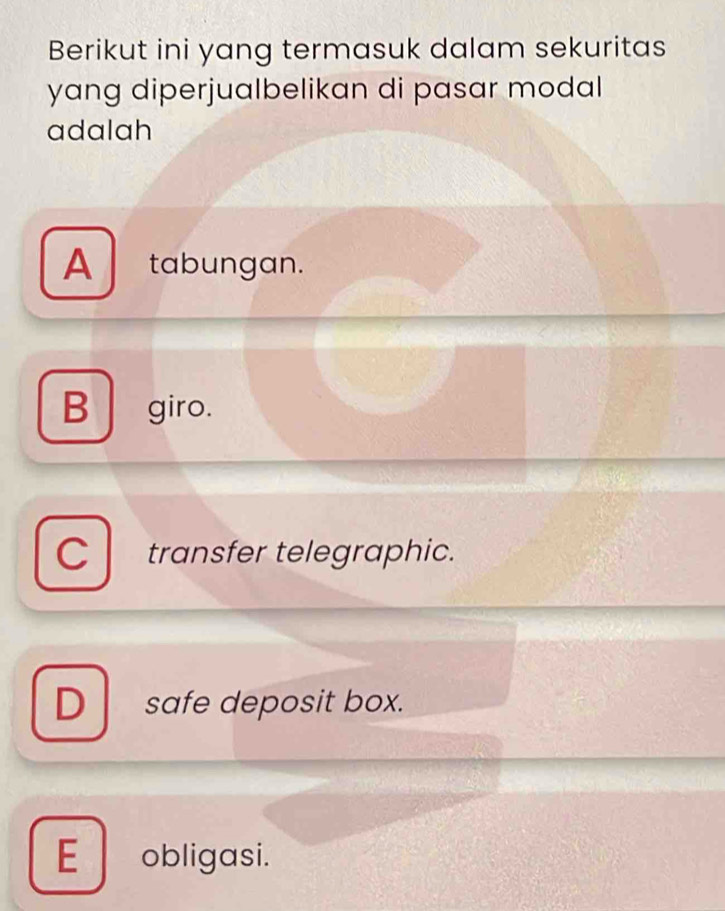 Berikut ini yang termasuk dalam sekuritas
yang diperjualbelikan di pasar modal 
adalah
A tabungan.
B giro.
C transfer telegraphic.
D safe deposit box.
E obligasi.