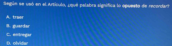 Según se usó en el Artículo, ¿qué palabra significa lo opuesto de recordar?
A. traer
B. guardar
C. entregar
D. olvidar