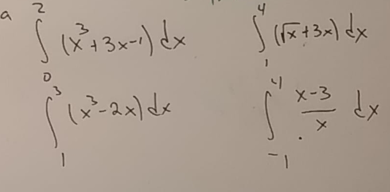 a ∈tlimits _0^(2(x^3)+3x-1)dx
∈t _1^(4(sqrt x)+3x)dx
∈tlimits _1^(3(x^3)-2x)dx
∈t _(-1)^4 (x-3)/x dx