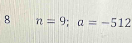 8 n=9; a=-512