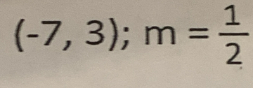 (-7,3); m= 1/2 