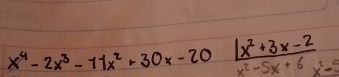 x^4-2x^3-11x^2+30x-20  (|x^2+3x-2)/x^2-5x+6  x^2-5