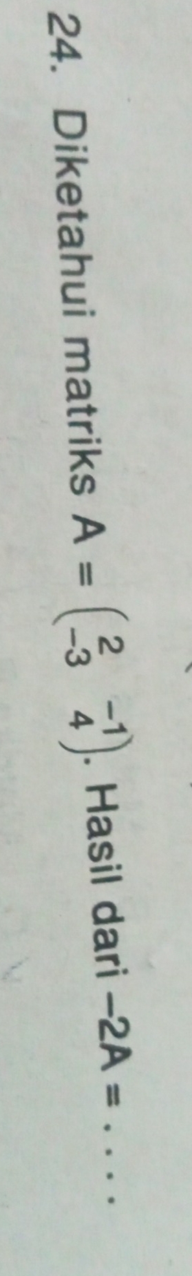 Diketahui matriks A=beginpmatrix 2&-1 -3&4endpmatrix. Hasil dari -2A= _