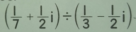 ( 1/7 + 1/2 i)/ ( 1/3 - 1/2 i)