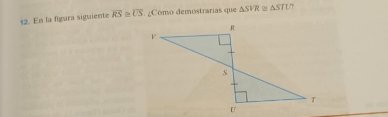 En la figura siguiente overline RS≌ overline US Cómo demostrarías que △ SVR≌ △ STU ?