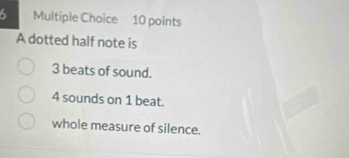 A dotted half note is
3 beats of sound.
4 sounds on 1 beat.
whole measure of silence.