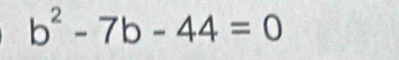 b^2-7b-44=0