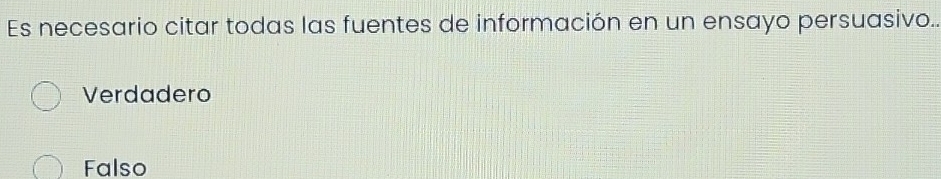 Es necesario citar todas las fuentes de información en un ensayo persuasivo..
Verdadero
Falso