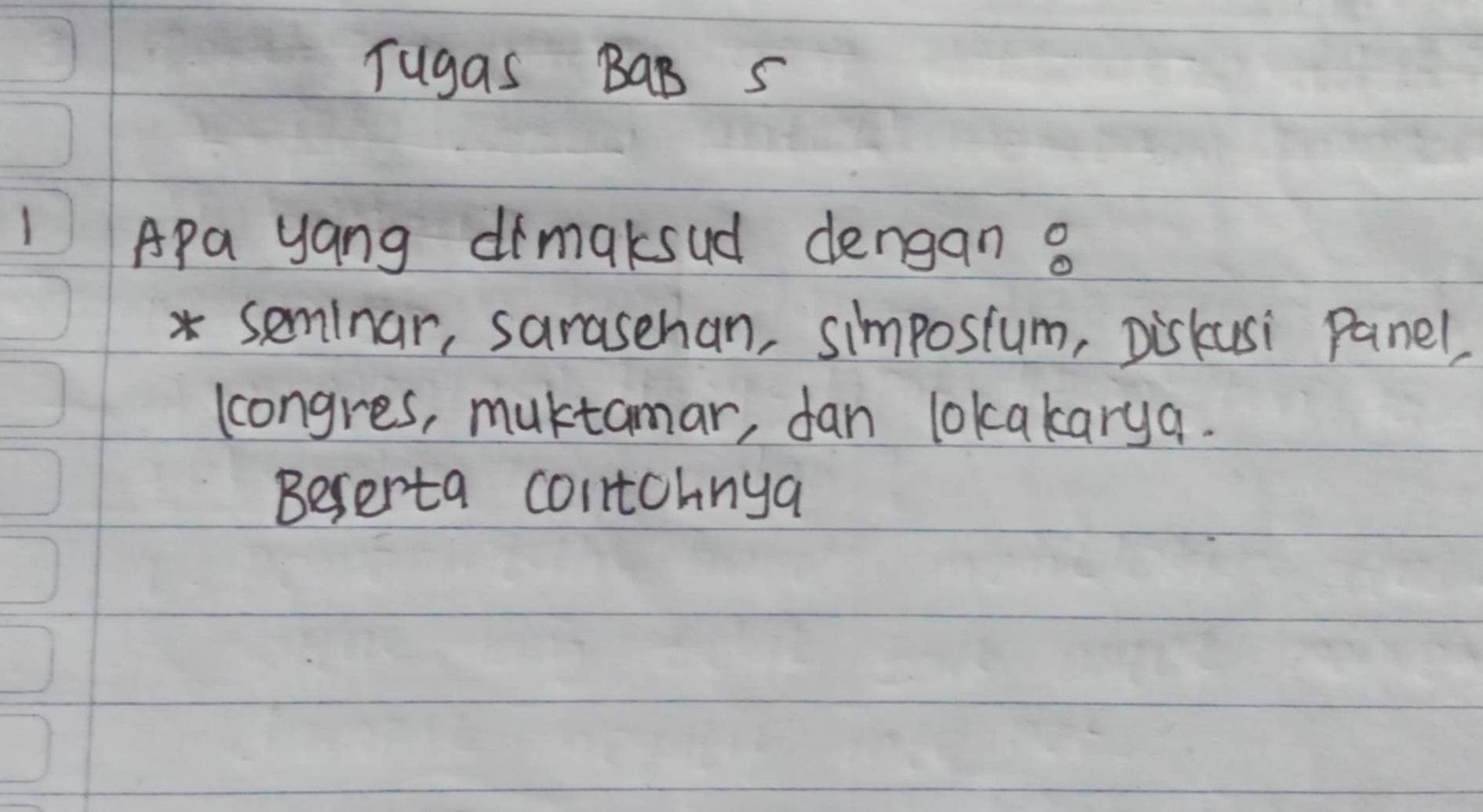 Tugas BaB S 
I Apa yang dimaksud dengan 8 
* Seminar, sarasehan, simpostum, Diskusi panel, 
lcongres, muktamar, dan lokakarya. 
Beserta contohnya