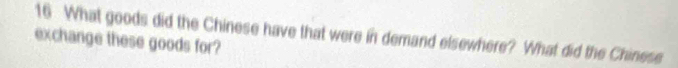 What goods did the Chinese have that were in demand elsewhere? What did the Chinese 
exchange these goods for?