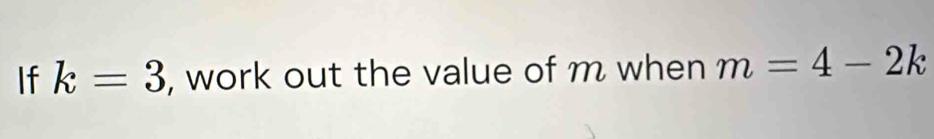 If k=3 , work out the value of m when m=4-2k