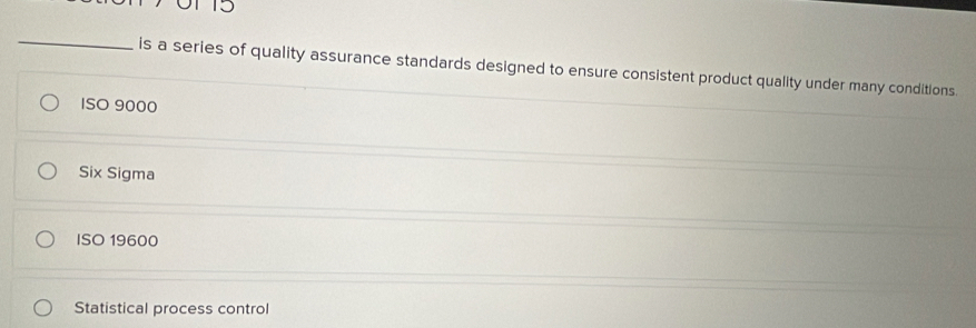 0115
_
is a series of quality assurance standards designed to ensure consistent product quality under many conditions.
ISO 9000
Six Sigma
ISO 19600
Statistical process control