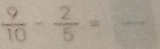 frac 910- 2/5 =frac frac □ 