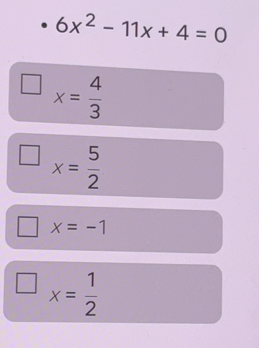 6x^2-11x+4=0
x= 4/3 
x= 5/2 
x=-1
x= 1/2 