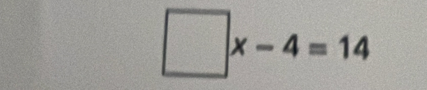 □ x-4=14