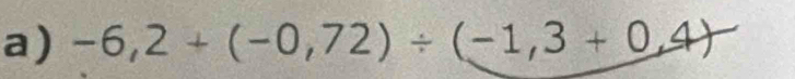 -6,2+(-0,72)/ (-1,3+0,4)