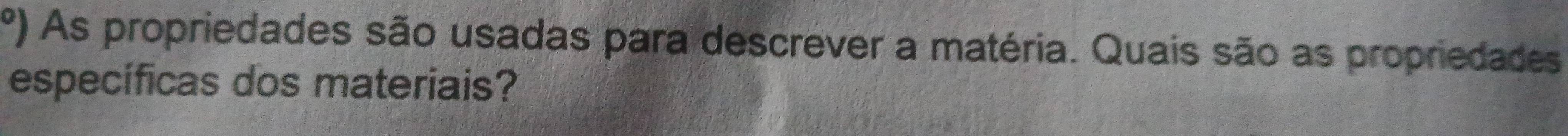 circ ) As propriedades são usadas para descrever a matéria. Quais são as propriedades 
específicas dos materiais?