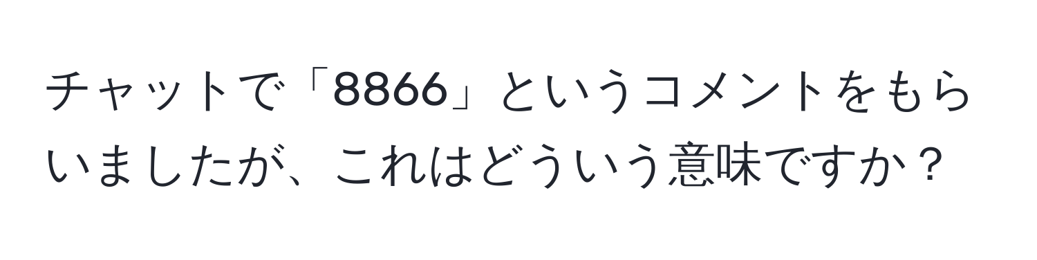 チャットで「8866」というコメントをもらいましたが、これはどういう意味ですか？