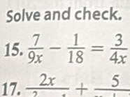 Solve and check. 
15.  7/9x - 1/18 = 3/4x 
17.  2x/2 +frac 5