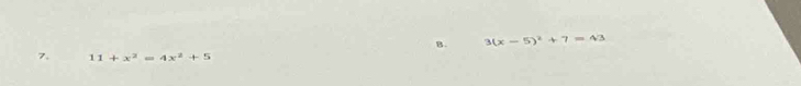 3(x-5)^2+7=43
7. 11+x^2=4x^2+5