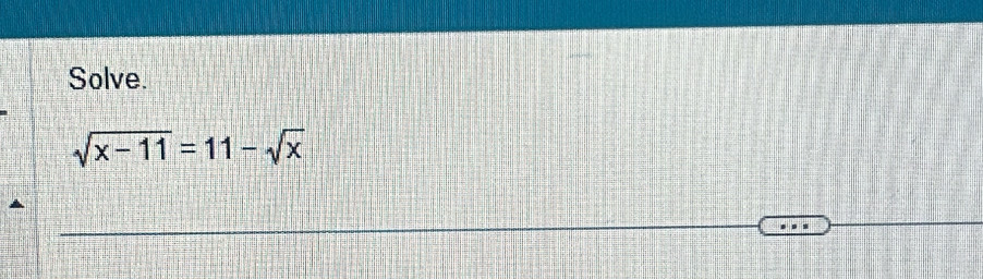 Solve.
sqrt(x-11)=11-sqrt(x)
_