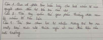 Cau 1, Qua id draz0 tun hiéi hái cho biā whán to uáo 
guye chinh dài se tei tāi aid vat 
Can g: fai sog quáin thè gāo phán thuāng chée xew 
lā wán tó hén háa 
Can 3: Tai sao chan loc ti vuén Khoug the too na 
mB, leai siuú hāi thich righì (ǒi mài chèi kiāi càn 
wéi twòng