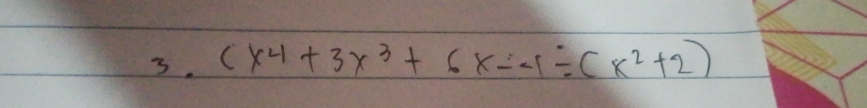 (x^4+3x^3+6x--1/ (x^2+2)