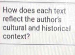 How does each text 
reflect the author's 
cultural and historical 
context?