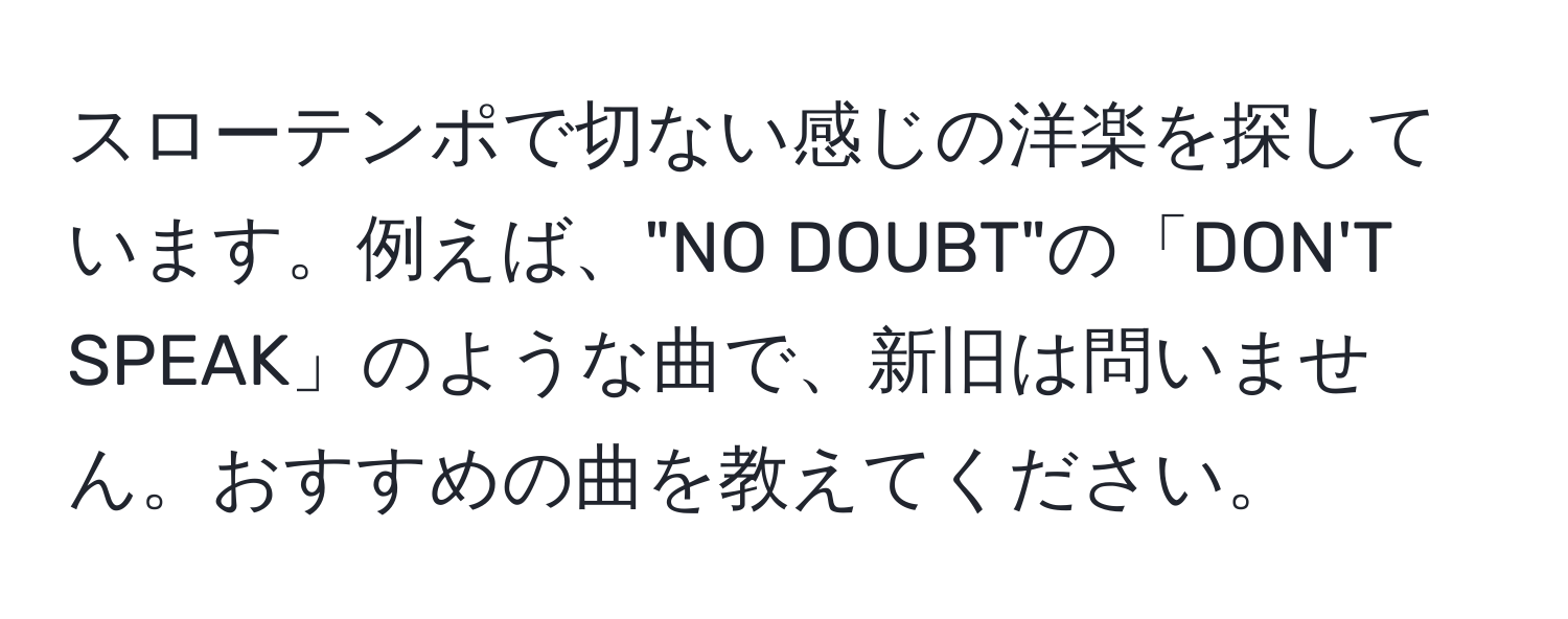 スローテンポで切ない感じの洋楽を探しています。例えば、"NO DOUBT"の「DON'T SPEAK」のような曲で、新旧は問いません。おすすめの曲を教えてください。