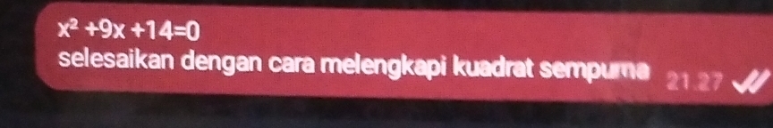 x^2+9x+14=0
selesaikan dengan cara melengkapi kuadrat sempura