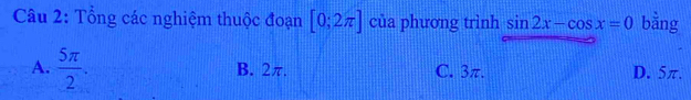 Tổng các nghiệm thuộc đoạn [0;2π ] của phương trình sin 2x-cos x=0 bằng
A.  5π /2 . B. 2π. C. 3π. D. 5π.