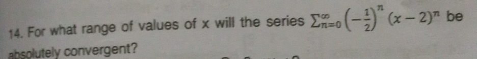 For what range of values of x will the series sumlimits  underline(n=0)^(∈fty)(- 1/2 )^n(x-2)^n be 
absolutely convergent?