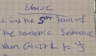 find the s^(th) termof 
the seametric Sefvence 
When G_1=272r=- 1/3 