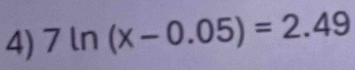 7ln (x-0.05)=2.49